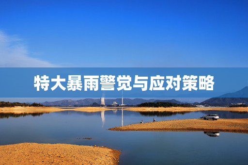 特大暴雨警觉与应对策略