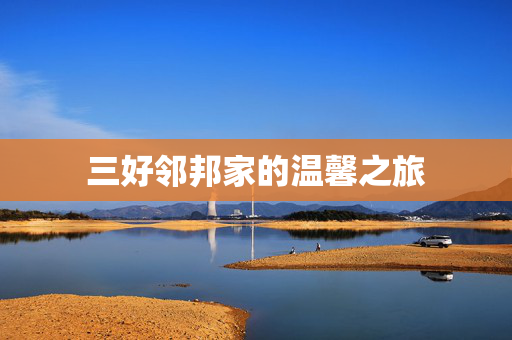 三好邻邦家的温馨之旅