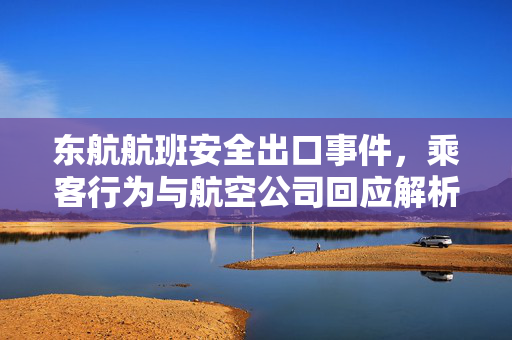 东航航班安全出口事件，乘客行为与航空公司回应解析