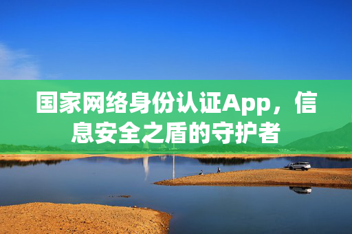 国家网络身份认证App，信息安全之盾的守护者