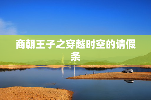 商朝王子之穿越时空的请假条
