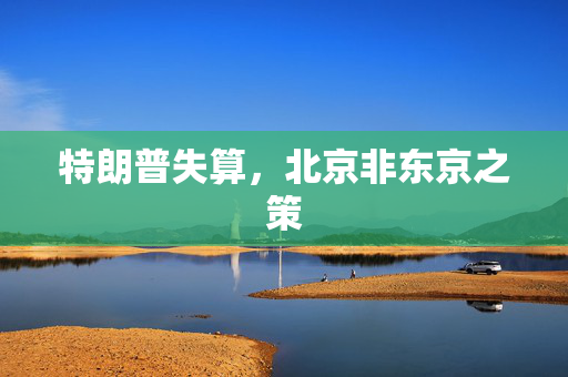 特朗普失算，北京非东京之策