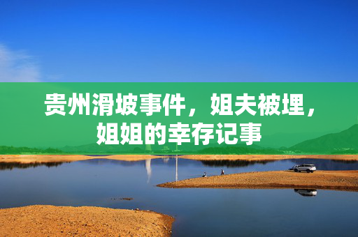 贵州滑坡事件，姐夫被埋，姐姐的幸存记事