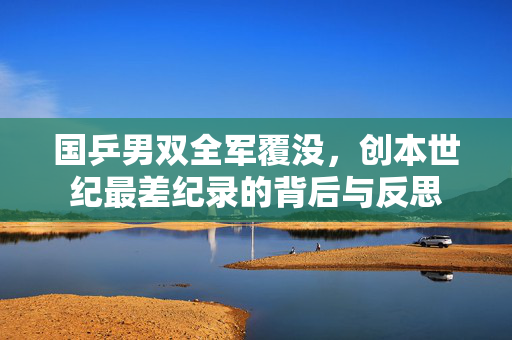 国乒男双全军覆没，创本世纪最差纪录的背后与反思