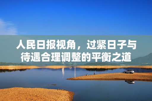 人民日报视角，过紧日子与待遇合理调整的平衡之道