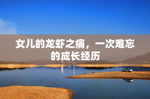 女儿的龙虾之痛，一次难忘的成长经历