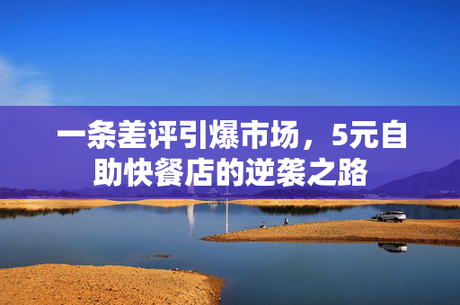 一条差评引爆市场，5元自助快餐店的逆袭之路