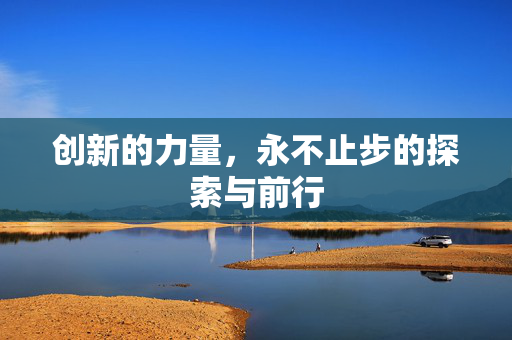 创新的力量，永不止步的探索与前行