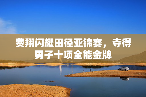 费翔闪耀田径亚锦赛，夺得男子十项全能金牌