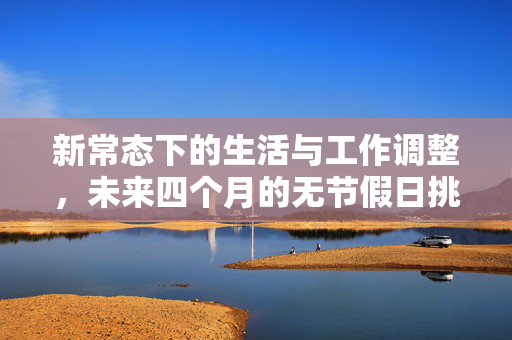 新常态下的生活与工作调整，未来四个月的无节假日挑战