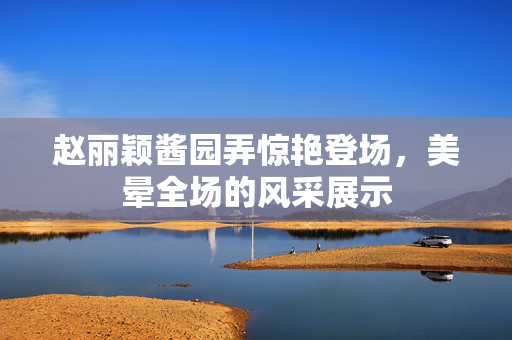 赵丽颖酱园弄惊艳登场，美晕全场的风采展示