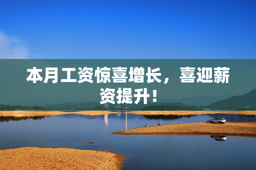 本月工资惊喜增长，喜迎薪资提升！