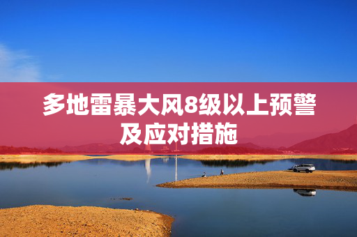 多地雷暴大风8级以上预警及应对措施