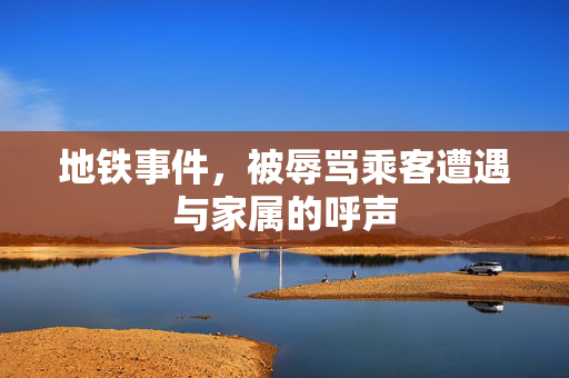 地铁事件，被辱骂乘客遭遇与家属的呼声