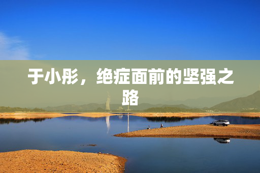 于小彤，绝症面前的坚强之路