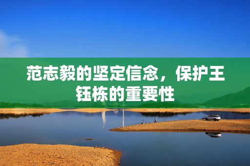 范志毅的坚定信念，保护王钰栋的重要性