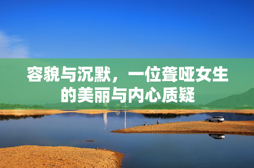 容貌与沉默，一位聋哑女生的美丽与内心质疑