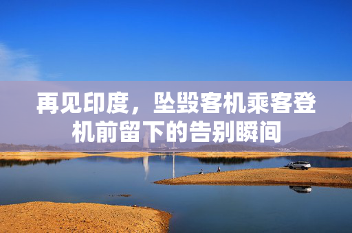 再见印度，坠毁客机乘客登机前留下的告别瞬间
