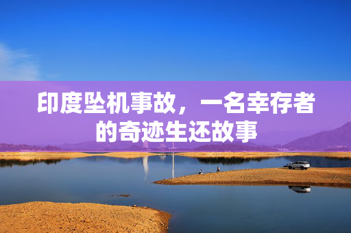 印度坠机事故，一名幸存者的奇迹生还故事