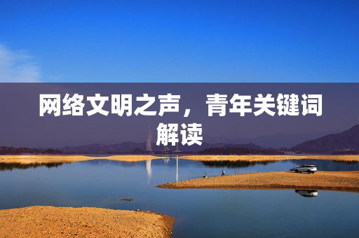 网络文明之声，青年关键词解读