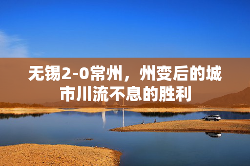 无锡2-0常州，州变后的城市川流不息的胜利