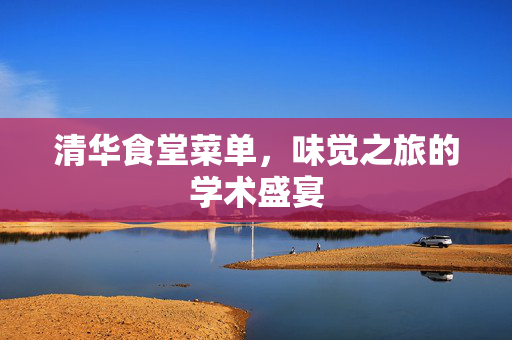 清华食堂菜单，味觉之旅的学术盛宴