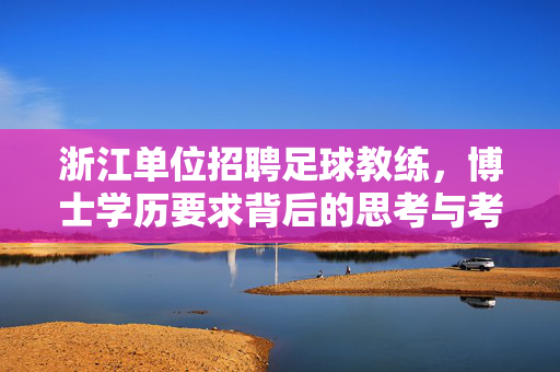 浙江单位招聘足球教练，博士学历要求背后的思考与考量