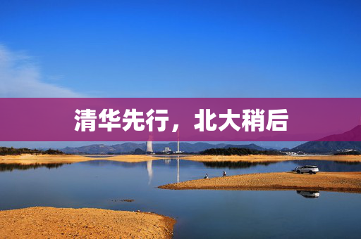 清华先行，北大稍后
