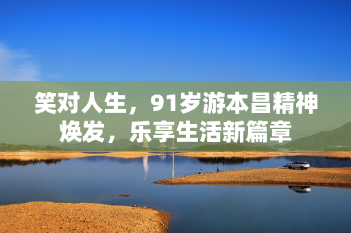笑对人生，91岁游本昌精神焕发，乐享生活新篇章