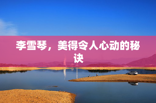 李雪琴，美得令人心动的秘诀