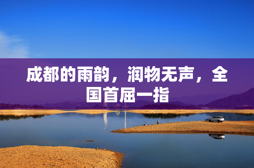 成都的雨韵，润物无声，全国首屈一指