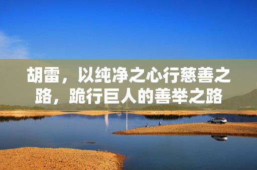 胡雷，以纯净之心行慈善之路，跪行巨人的善举之路