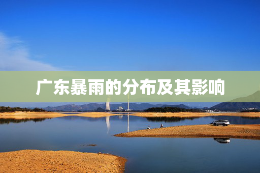 广东暴雨的分布及其影响
