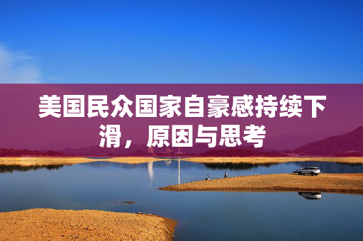 美国民众国家自豪感持续下滑，原因与思考