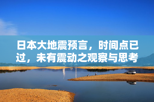 日本大地震预言，时间点已过，未有震动之观察与思考