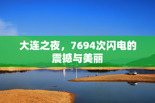 大连之夜，7694次闪电的震撼与美丽