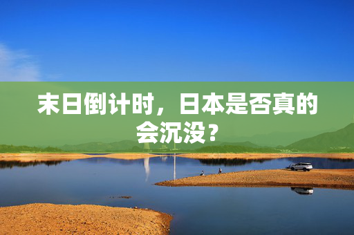 末日倒计时，日本是否真的会沉没？