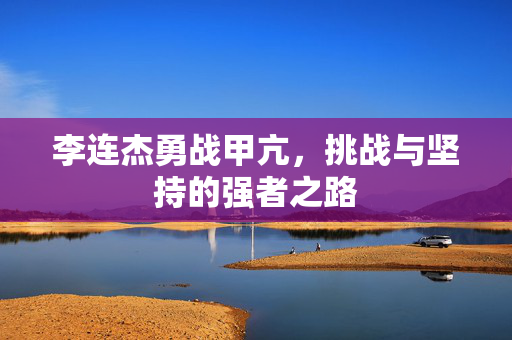 李连杰勇战甲亢，挑战与坚持的强者之路