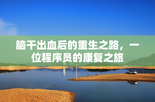 脑干出血后的重生之路，一位程序员的康复之旅