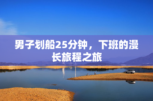 男子划船25分钟，下班的漫长旅程之旅