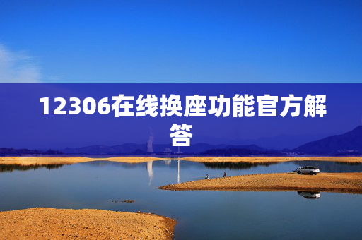 12306在线换座功能官方解答