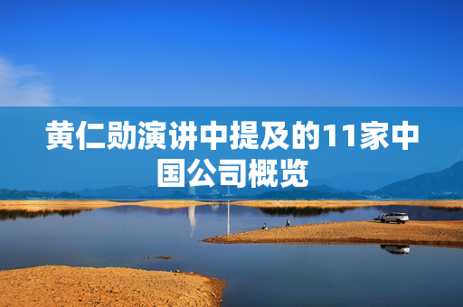 黄仁勋演讲中提及的11家中国公司概览