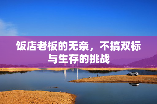 饭店老板的无奈，不搞双标与生存的挑战