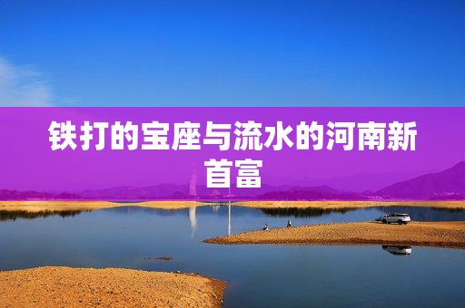 铁打的宝座与流水的河南新首富
