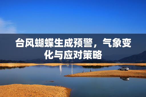 台风蝴蝶生成预警，气象变化与应对策略