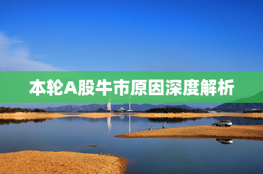 本轮A股牛市原因深度解析