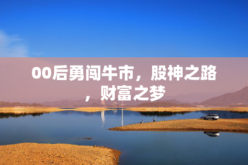00后勇闯牛市，股神之路，财富之梦