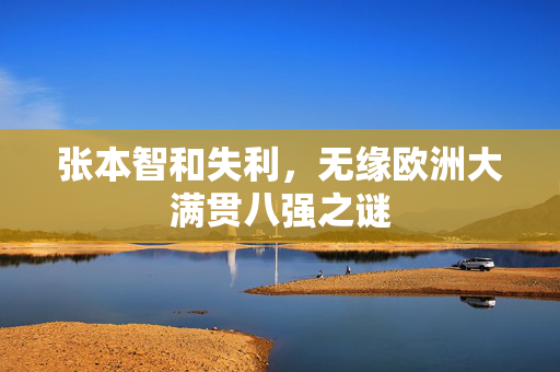 张本智和失利，无缘欧洲大满贯八强之谜