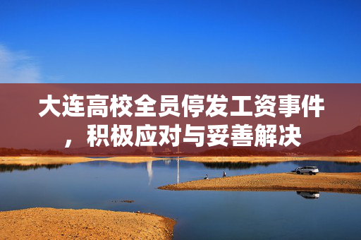 大连高校全员停发工资事件，积极应对与妥善解决