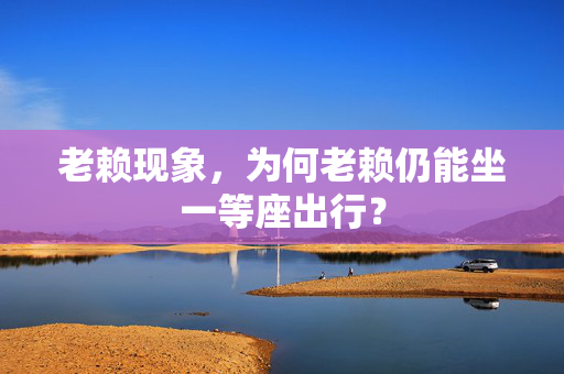 老赖现象，为何老赖仍能坐一等座出行？